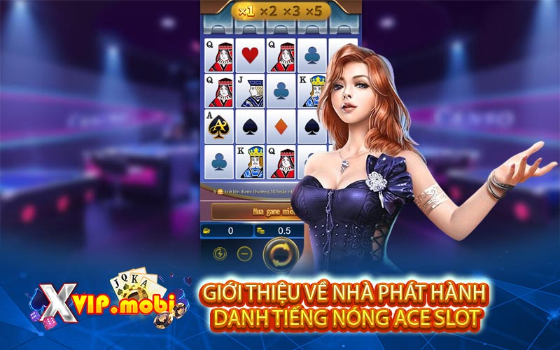 gioi thieu ve nha phat hanh danh tieng nong ace slot