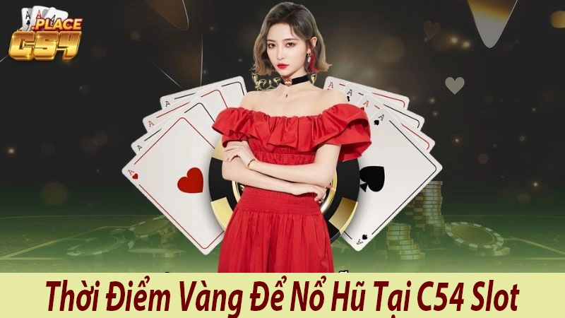 Thời Điểm Vàng Để Nổ Hũ Tại C54 Slot