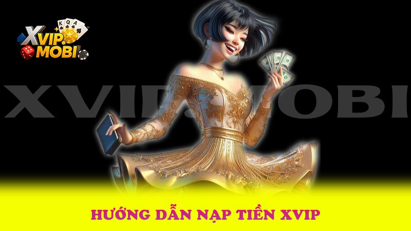 XVIP ⭐️ Sân Chơi Cá Cược Đình Đám Casino 2025 |ĐK+59K| 4 Hướng Dẫn Nạp Tiền Xvip